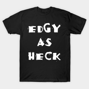 Edgy As Heck T-Shirt